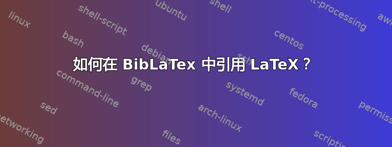 如何在 BibLaTex 中引用 LaTeX？