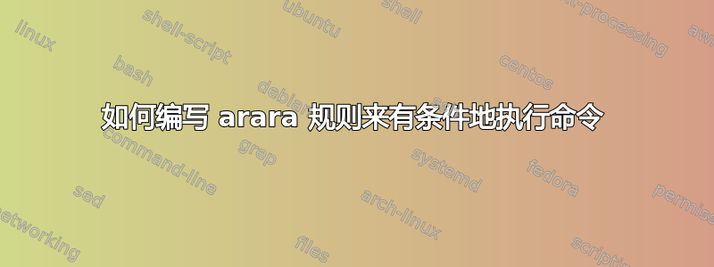 如何编写 arara 规则来有条件地执行命令