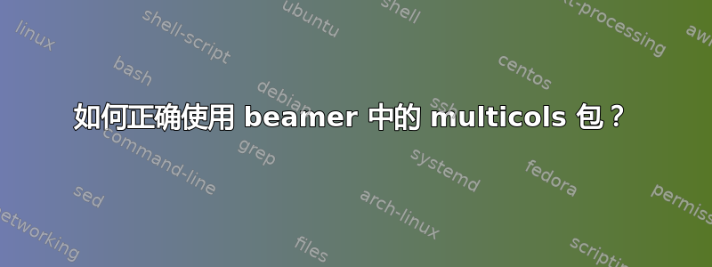 如何正确使用 beamer 中的 multicols 包？