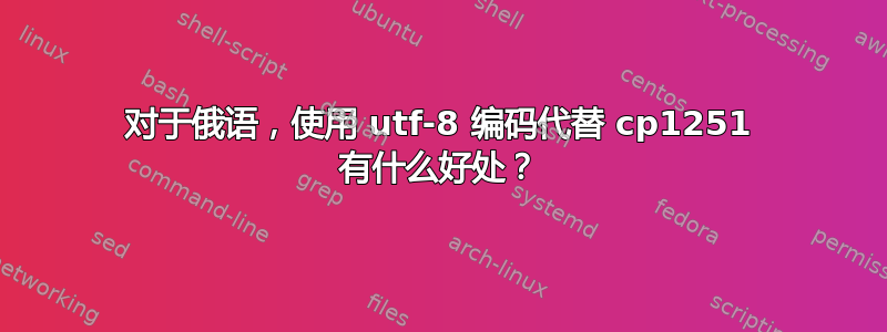 对于俄语，使用 utf-8 编码代替 cp1251 有什么好处？