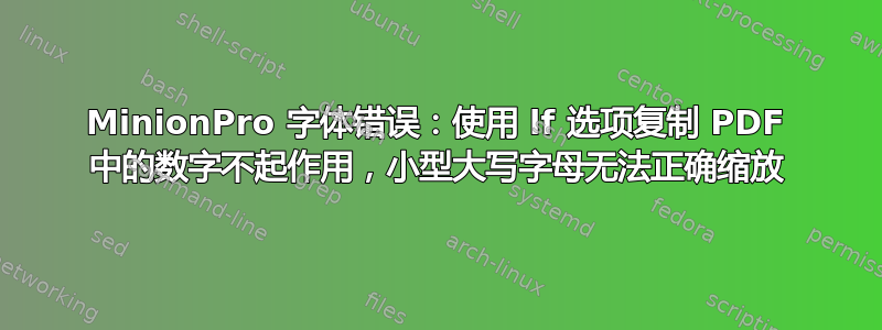 MinionPro 字体错误：使用 lf 选项复制 PDF 中的数字不起作用，小型大写字母无法正确缩放