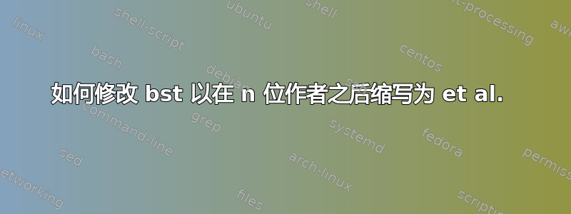 如何修改 bst 以在 n 位作者之后缩写为 et al. 