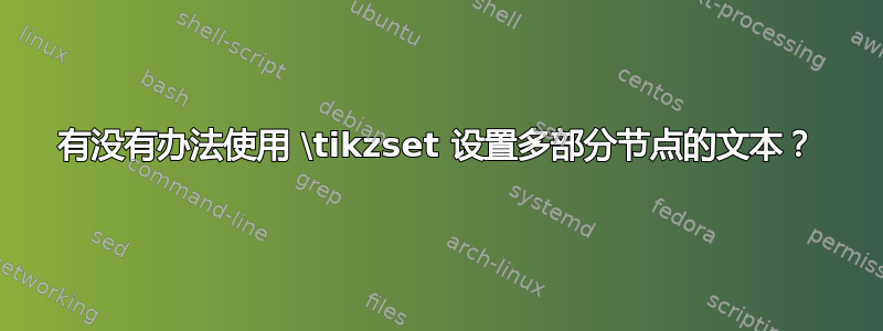 有没有办法使用 \tikzset 设置多部分节点的文本？