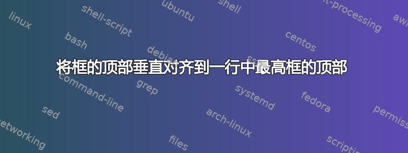 将框的顶部垂直对齐到一行中最高框的顶部