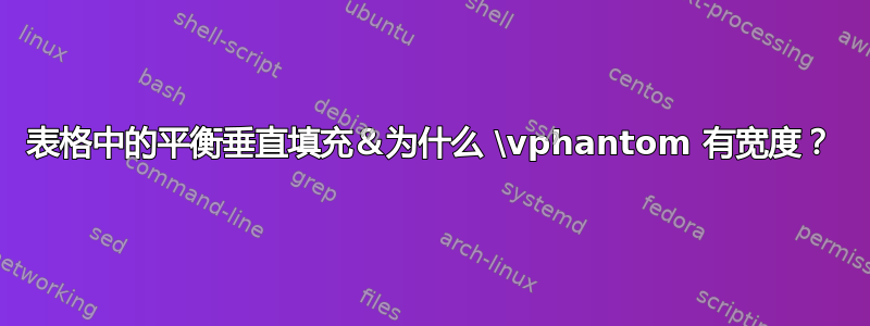 表格中的平衡垂直填充＆为什么 \vphantom 有宽度？