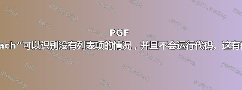 PGF 的“foreach”可以识别没有列表项的情况，并且不会运行代码。这有保证吗？