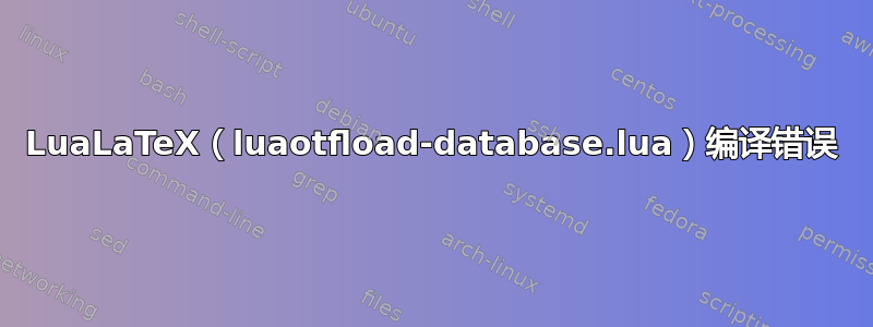 LuaLaTeX（luaotfload-database.lua）编译错误