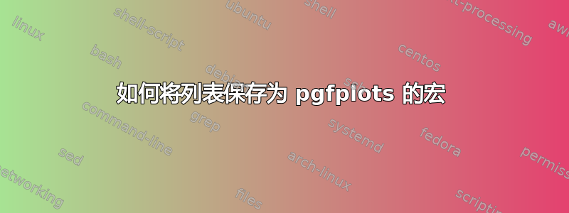 如何将列表保存为 pgfplots 的宏