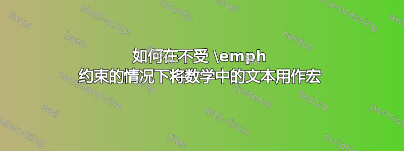 如何在不受 \emph 约束的情况下将数学中的文本用作宏