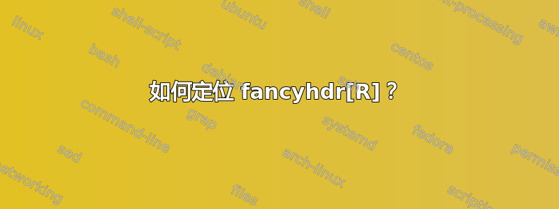 如何定位 fancyhdr[R]？