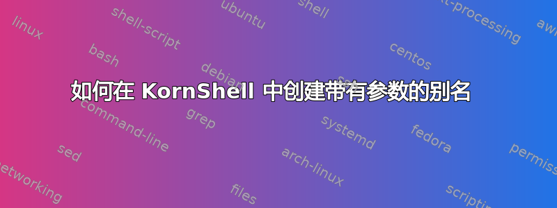 如何在 KornShell 中创建带有参数的别名 