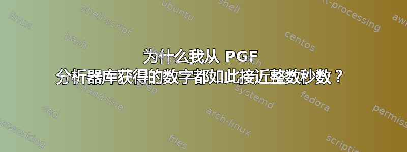 为什么我从 PGF 分析器库获得的数字都如此接近整数秒数？