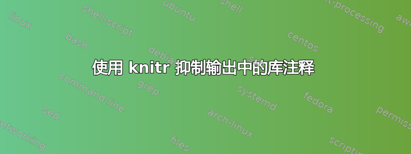 使用 knitr 抑制输出中的库注释