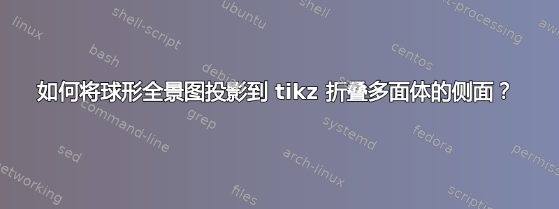 如何将球形全景图投影到 tikz 折叠多面体的侧面？