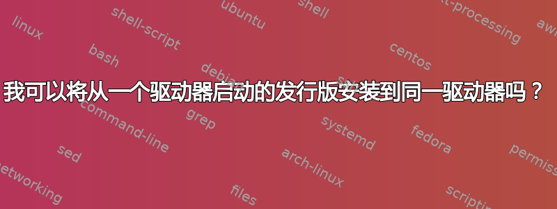 我可以将从一个驱动器启动的发行版安装到同一驱动器吗？