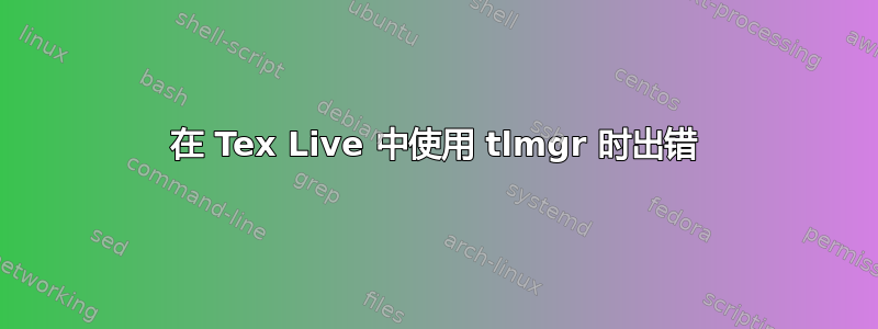 在 Tex Live 中使用 tlmgr 时出错