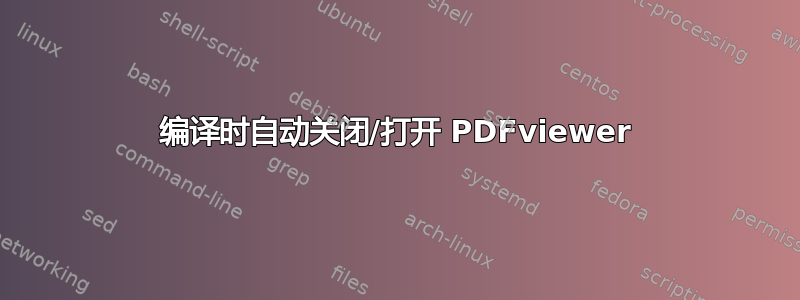 编译时自动关闭/打开 PDFviewer