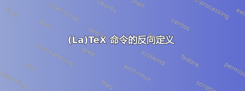 (La)TeX 命令的反向定义