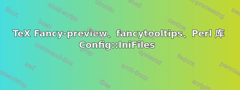 TeX Fancy-preview、fancytooltips、Perl 库 Config::IniFiles 