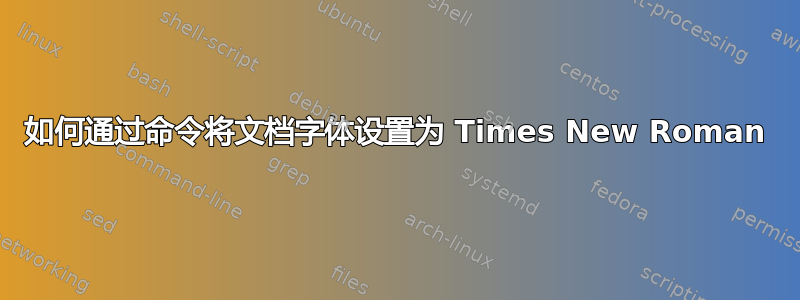 如何通过命令将文档字体设置为 Times New Roman