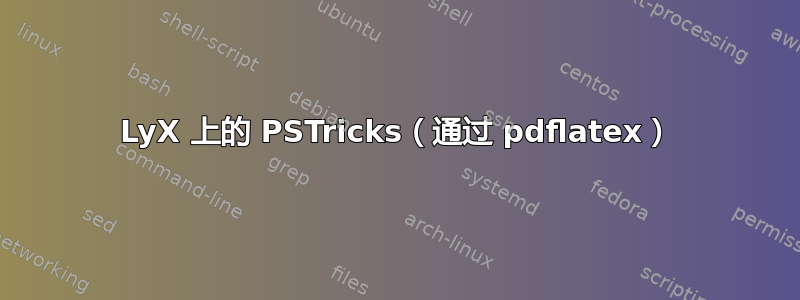 LyX 上的 PSTricks（通过 pdflatex）