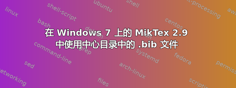 在 Windows 7 上的 MikTex 2.9 中使用中心目录中的 .bib 文件