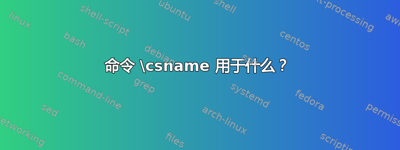 命令 \csname 用于什么？