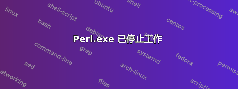 Perl.exe 已停止工作