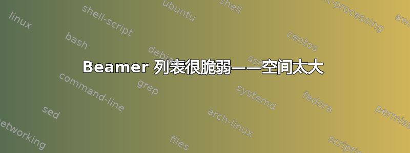 Beamer 列表很脆弱——空间太大