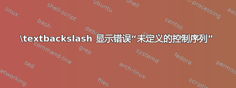 \textbackslash 显示错误“未定义的控制序列”