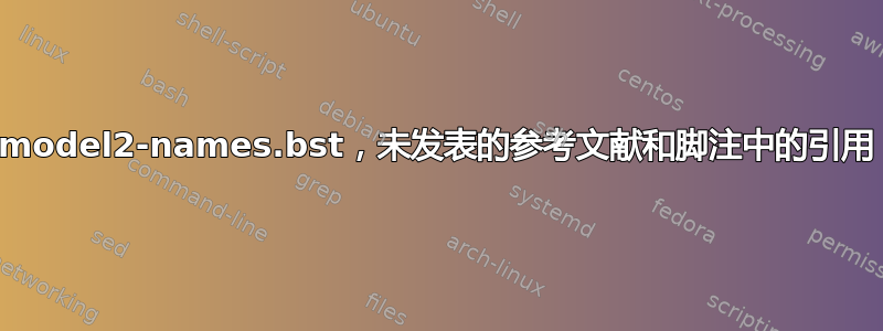 model2-names.bst，未发表的参考文献和脚注中的引用