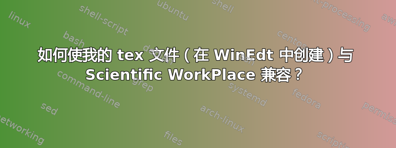 如何使我的 tex 文件（在 WinEdt 中创建）与 Scientific WorkPlace 兼容？