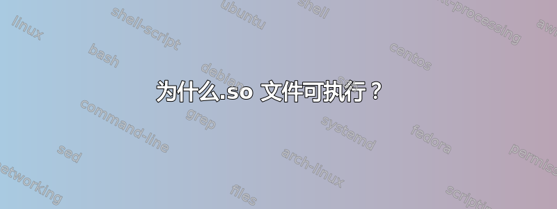 为什么.so 文件可执行？ 