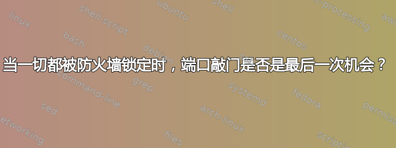 当一切都被防火墙锁定时，端口敲门是否是最后一次机会？