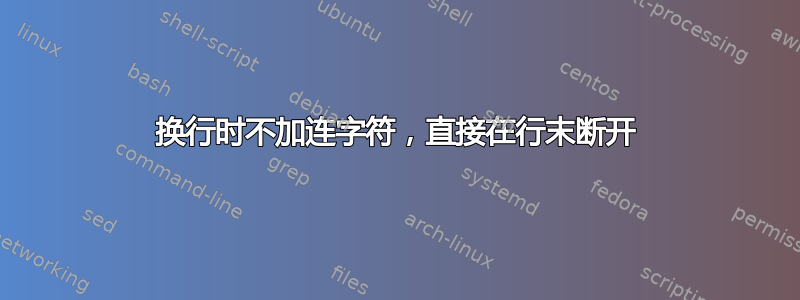 换行时不加连字符，直接在行末断开