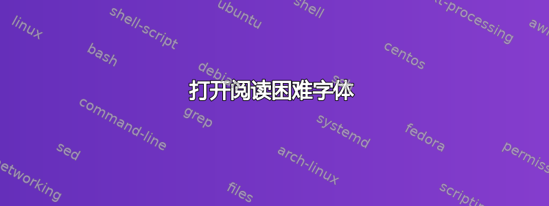 打开阅读困难字体