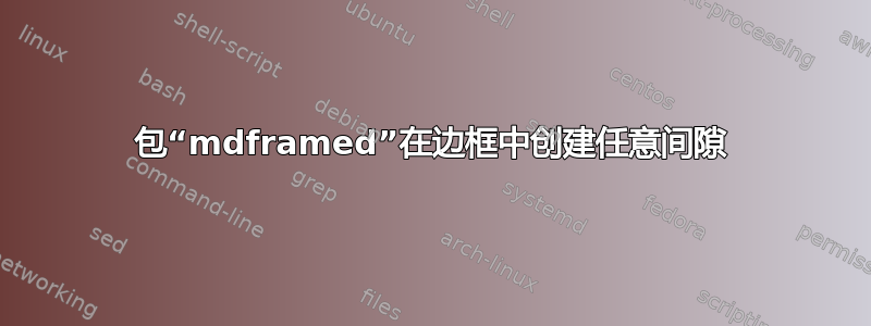 包“mdframed”在边框中创建任意间隙