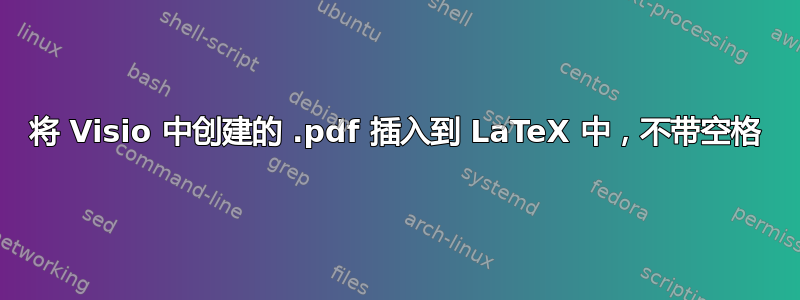 将 Visio 中创建的 .pdf 插入到 LaTeX 中，不带空格