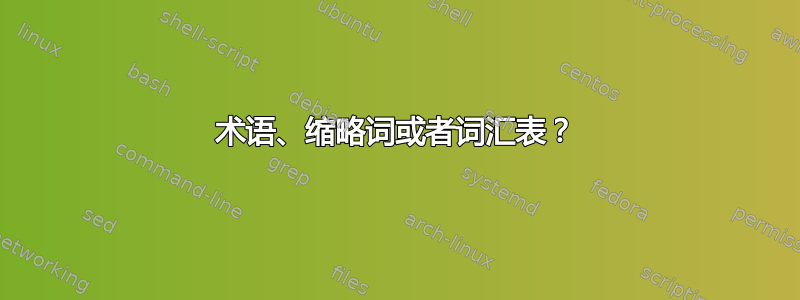 术语、缩略词或者词汇表？