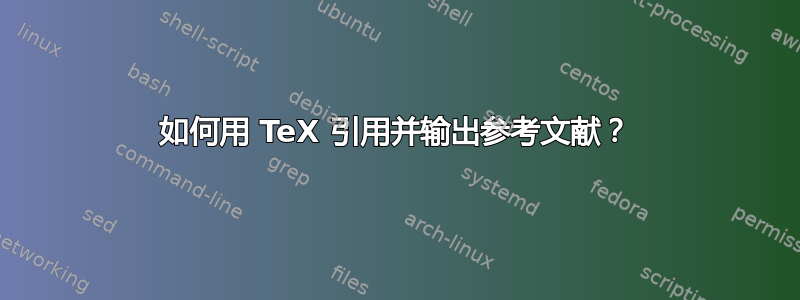 如何用 TeX 引用并输出参考文献？