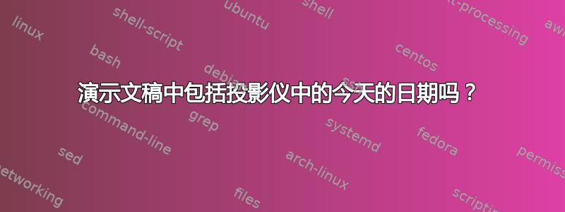 演示文稿中包括投影仪中的今天的日期吗？