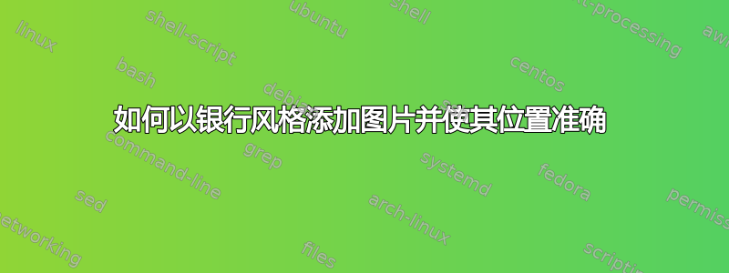 如何以银行风格添加图片并使其位置准确