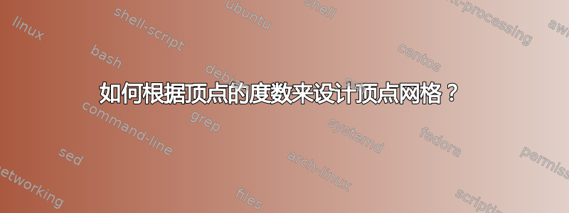 如何根据顶点的度数来设计顶点网格？