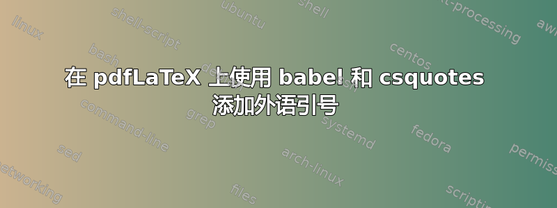 在 pdfLaTeX 上使用 babel 和 csquotes 添加外语引号