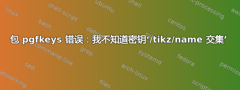 包 pgfkeys 错误：我不知道密钥‘/tikz/name 交集’