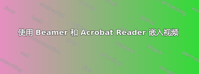 使用 Beamer 和 Acrobat Reader 嵌入视频