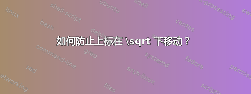 如何防止上标在 \sqrt 下移动？