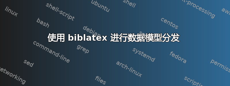 使用 biblatex 进行数据模型分发