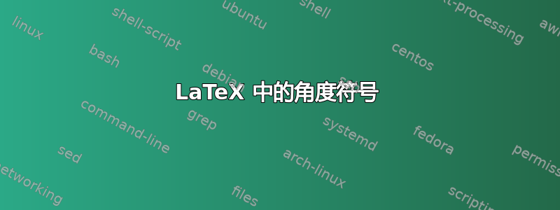 LaTeX 中的角度符号