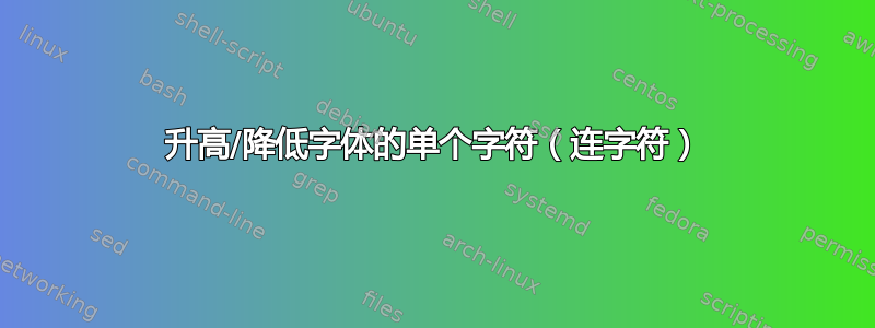 升高/降低字体的单个字符（连字符）